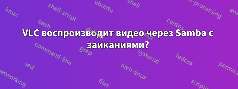 VLC воспроизводит видео через Samba с заиканиями?