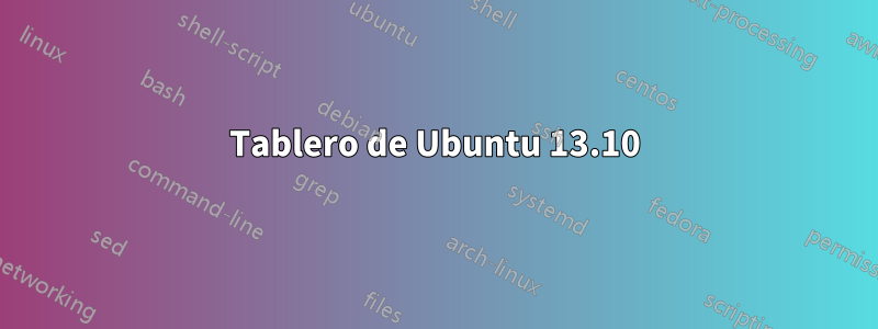 Tablero de Ubuntu 13.10