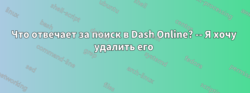 Что отвечает за поиск в Dash Online? -- Я хочу удалить его