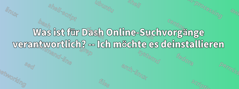 Was ist für Dash Online-Suchvorgänge verantwortlich? -- Ich möchte es deinstallieren