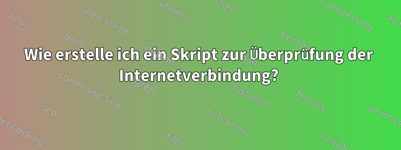 Wie erstelle ich ein Skript zur Überprüfung der Internetverbindung?