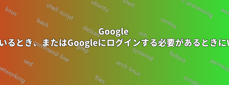 Google Chromeにログインしているとき、またはGoogleにログインする必要があるときにWebサイトが機能しない