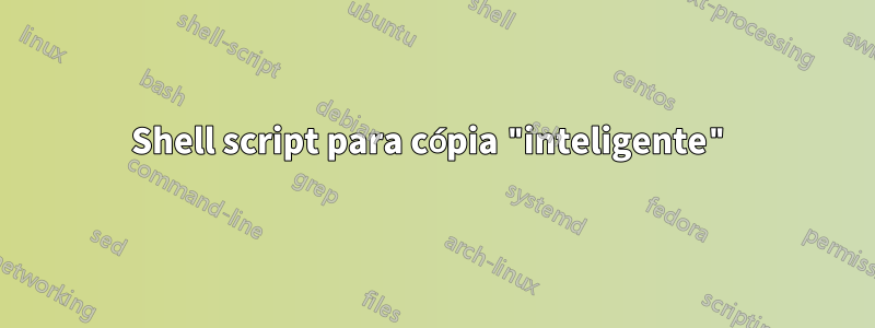 Shell script para cópia "inteligente"