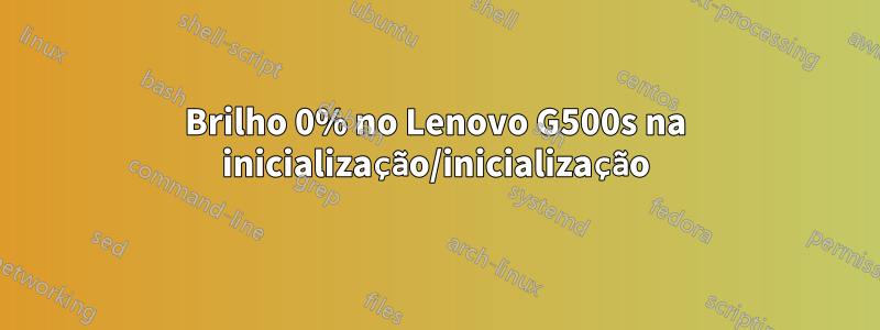 Brilho 0% no Lenovo G500s na inicialização/inicialização