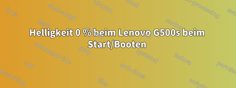 Helligkeit 0 % beim Lenovo G500s beim Start/Booten