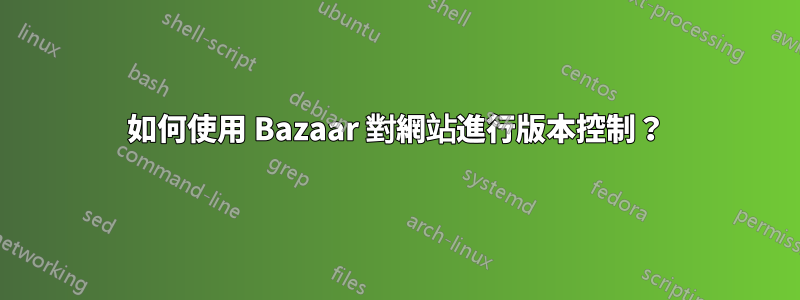 如何使用 Bazaar 對網站進行版本控制？