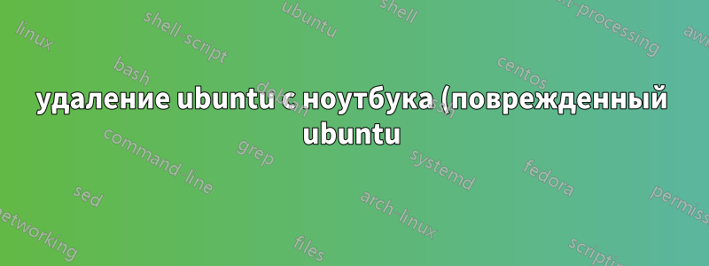 удаление ubuntu с ноутбука (поврежденный ubuntu)