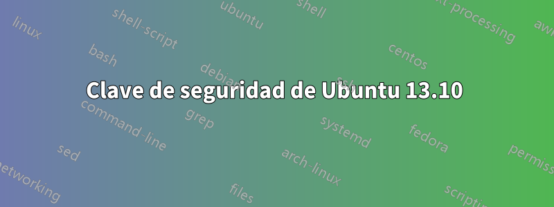 Clave de seguridad de Ubuntu 13.10