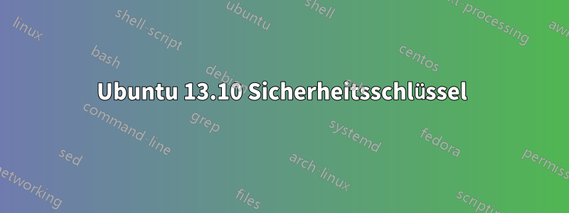 Ubuntu 13.10 Sicherheitsschlüssel