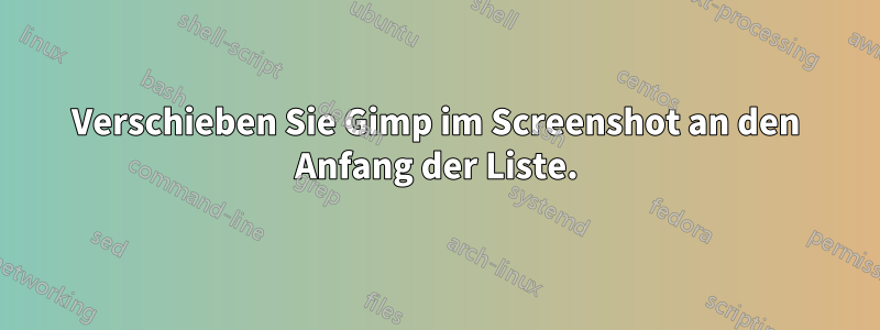 Verschieben Sie Gimp im Screenshot an den Anfang der Liste.