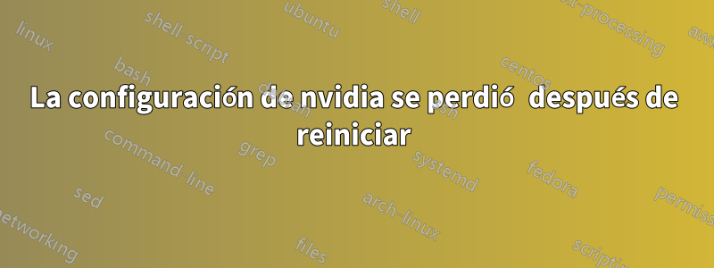 La configuración de nvidia se perdió después de reiniciar