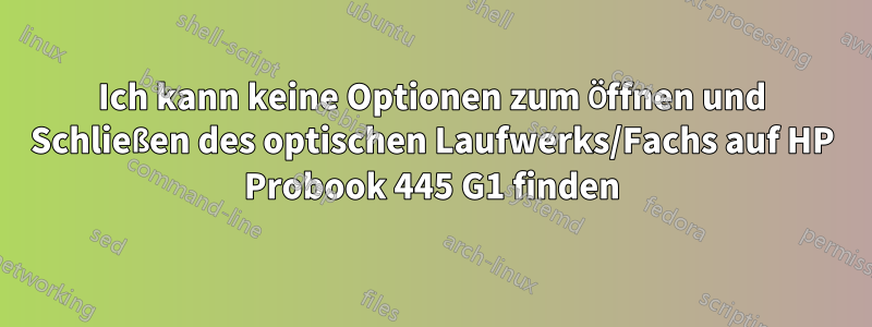 Ich kann keine Optionen zum Öffnen und Schließen des optischen Laufwerks/Fachs auf HP Probook 445 G1 finden