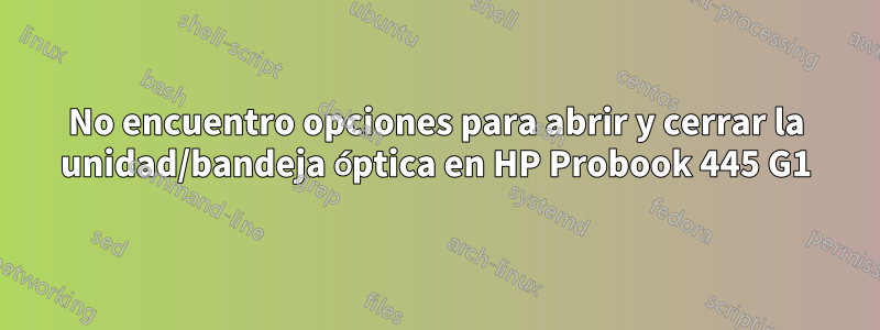 No encuentro opciones para abrir y cerrar la unidad/bandeja óptica en HP Probook 445 G1