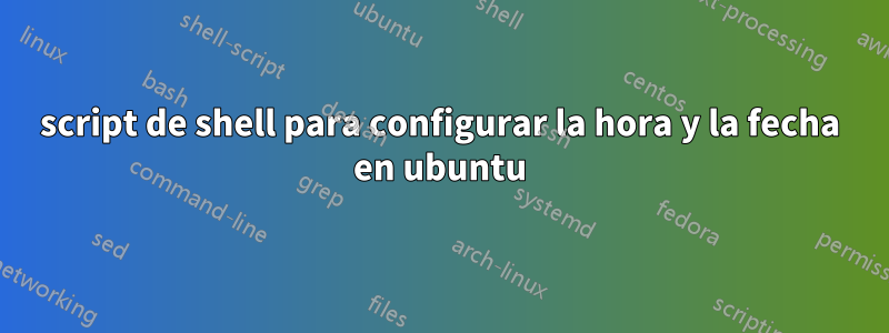 script de shell para configurar la hora y la fecha en ubuntu