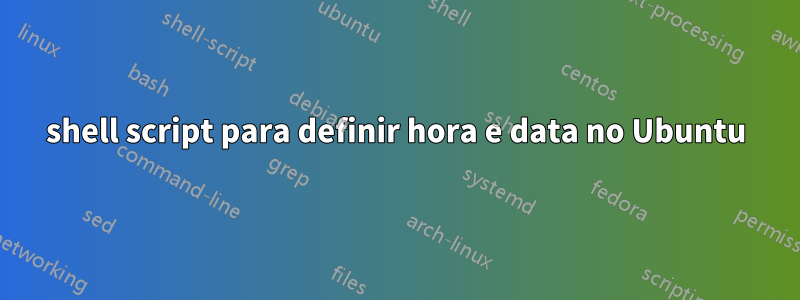 shell script para definir hora e data no Ubuntu