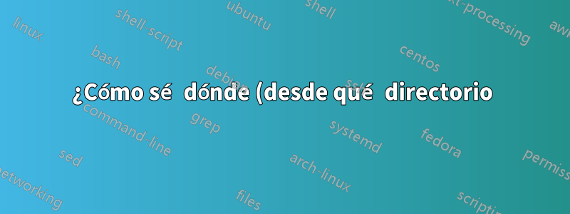 ¿Cómo sé dónde (desde qué directorio) se ordena el proceso?