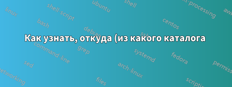Как узнать, откуда (из какого каталога) запускается процесс?