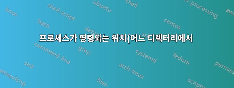 프로세스가 명령되는 위치(어느 디렉터리에서)를 어떻게 알 수 있나요?