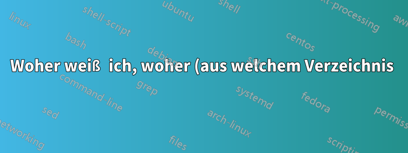 Woher weiß ich, woher (aus welchem Verzeichnis) der Prozess gesteuert wird?