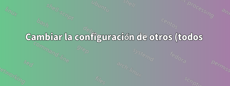 Cambiar la configuración de otros (todos) usuarios de forma remota