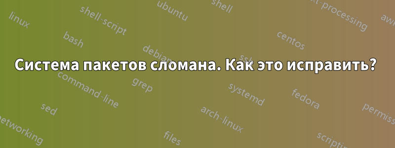 Система пакетов сломана. Как это исправить?