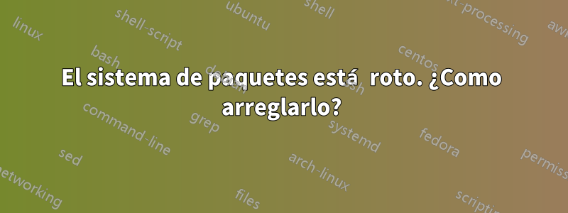 El sistema de paquetes está roto. ¿Como arreglarlo?