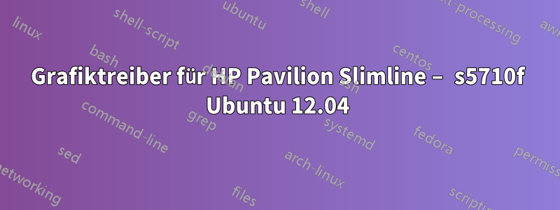 Grafiktreiber für HP Pavilion Slimline – s5710f Ubuntu 12.04