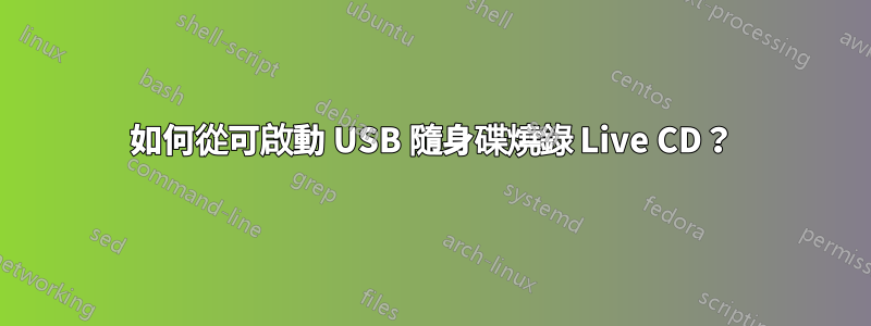 如何從可啟動 USB 隨身碟燒錄 Live CD？