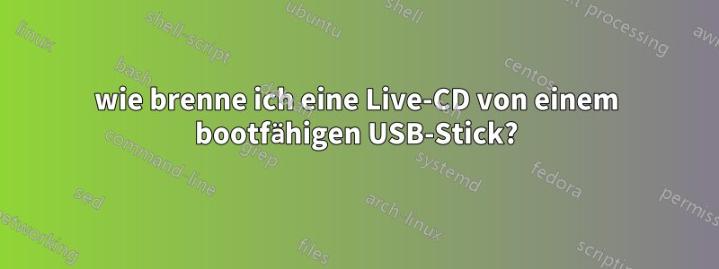 wie brenne ich eine Live-CD von einem bootfähigen USB-Stick?