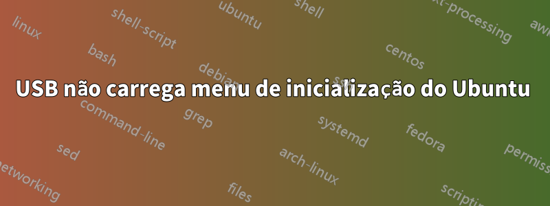 USB não carrega menu de inicialização do Ubuntu