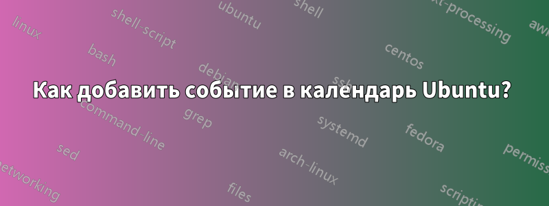 Как добавить событие в календарь Ubuntu?