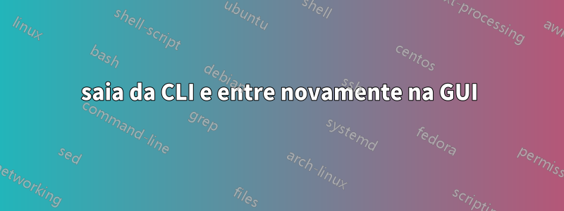 saia da CLI e entre novamente na GUI