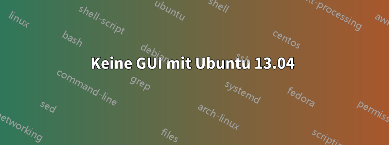 Keine GUI mit Ubuntu 13.04