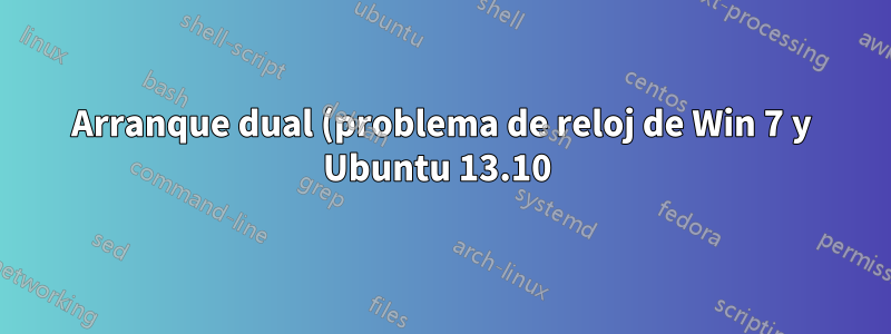 Arranque dual (problema de reloj de Win 7 y Ubuntu 13.10 