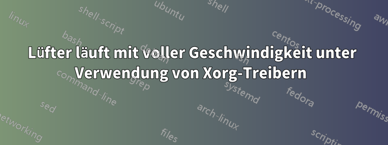 Lüfter läuft mit voller Geschwindigkeit unter Verwendung von Xorg-Treibern 