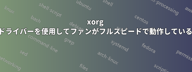 xorg ドライバーを使用してファンがフルスピードで動作している 