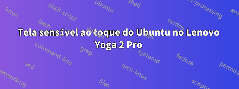 Tela sensível ao toque do Ubuntu no Lenovo Yoga 2 Pro