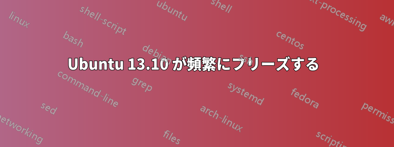 Ubuntu 13.10 が頻繁にフリーズする 