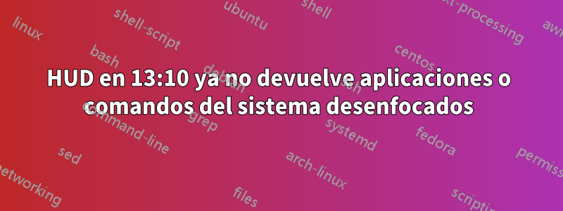 HUD en 13:10 ya no devuelve aplicaciones o comandos del sistema desenfocados