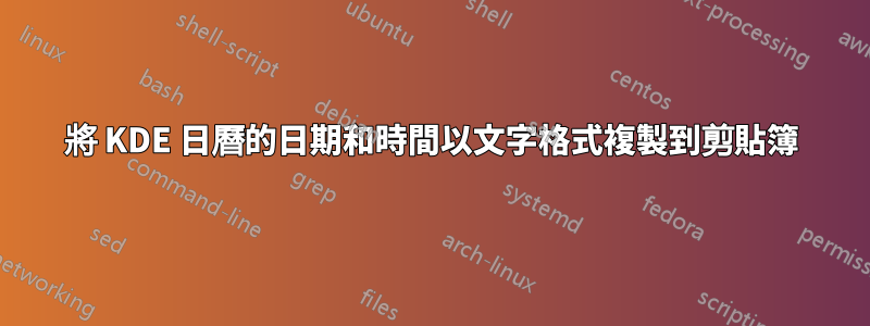 將 KDE 日曆的日期和時間以文字格式複製到剪貼簿