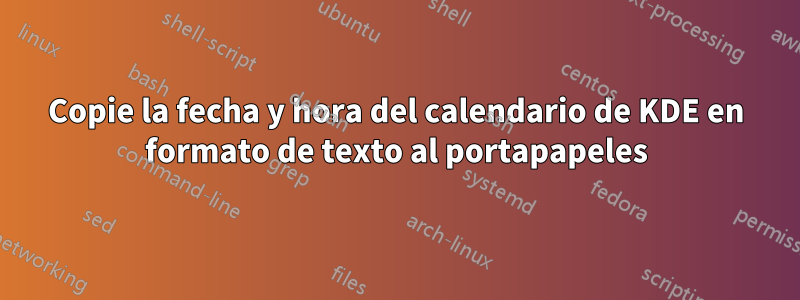 Copie la fecha y hora del calendario de KDE en formato de texto al portapapeles