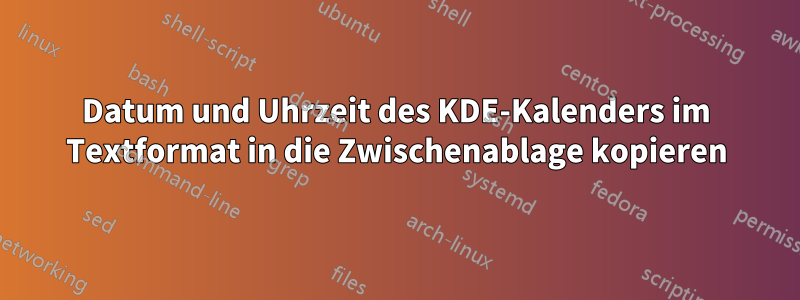 Datum und Uhrzeit des KDE-Kalenders im Textformat in die Zwischenablage kopieren