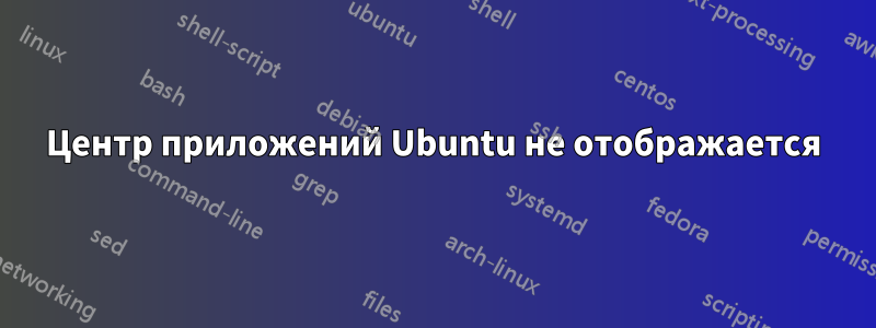 Центр приложений Ubuntu не отображается