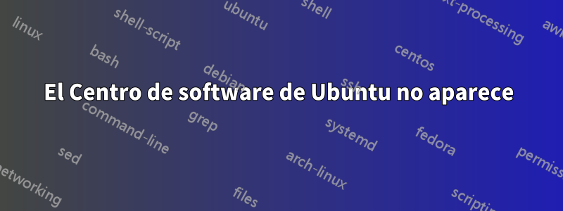 El Centro de software de Ubuntu no aparece