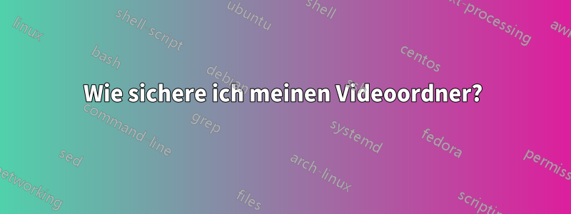 Wie sichere ich meinen Videoordner?