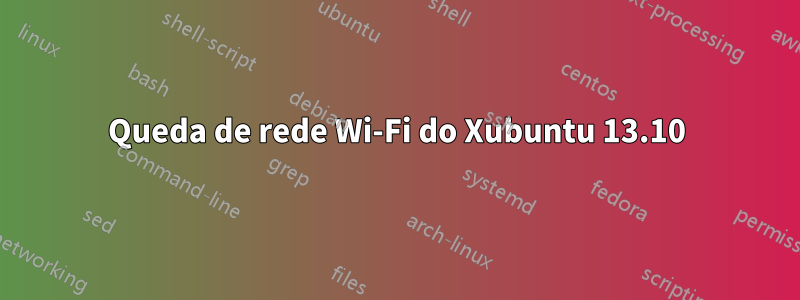 Queda de rede Wi-Fi do Xubuntu 13.10