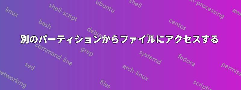 別のパーティションからファイルにアクセスする