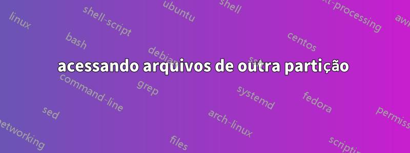 acessando arquivos de outra partição