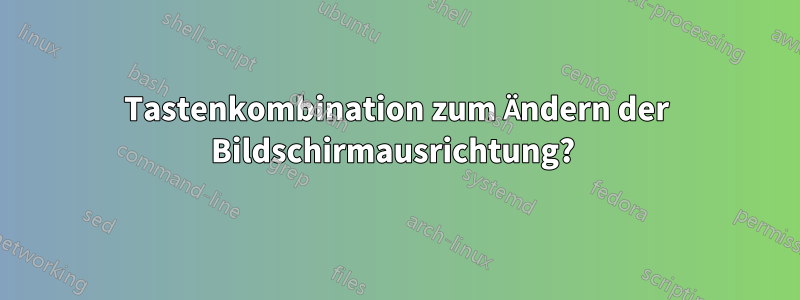 Tastenkombination zum Ändern der Bildschirmausrichtung? 