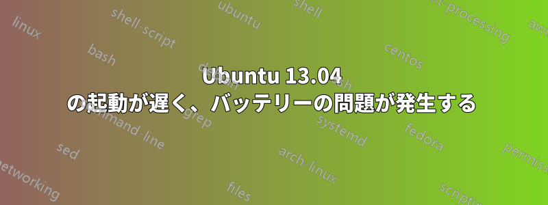 Ubuntu 13.04 の起動が遅く、バッテリーの問題が発生する